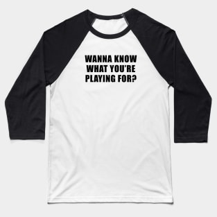 Wanna Know What You're Playing For? - Survivor Quote Baseball T-Shirt
